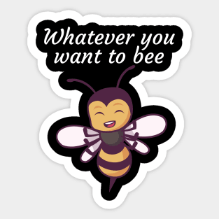 Whatever you want to bee Sticker
